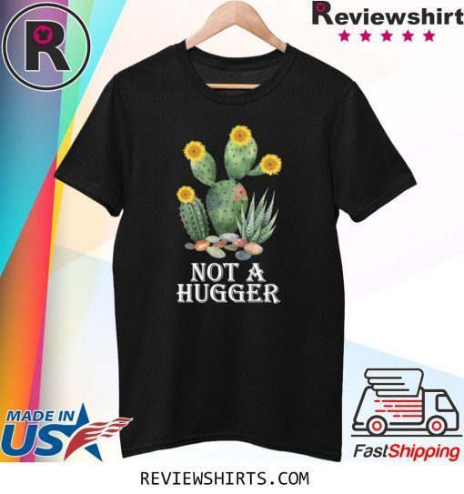 Cactus sunflower not a hugger shirt