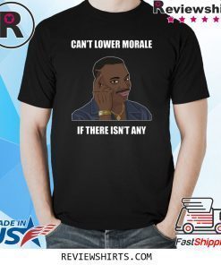 Can’t Lower Morale If There Isn’t Any Shirt