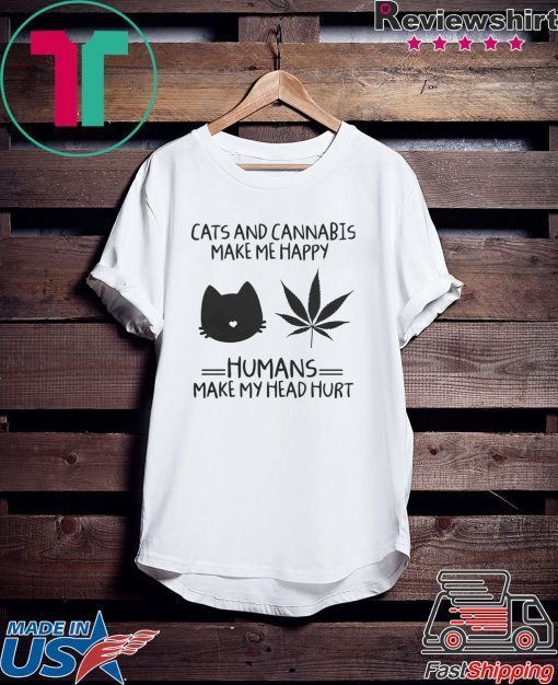 Cats And Cannabis Make Me Happy Humans Make My Head Hurt Gift T-Shirts