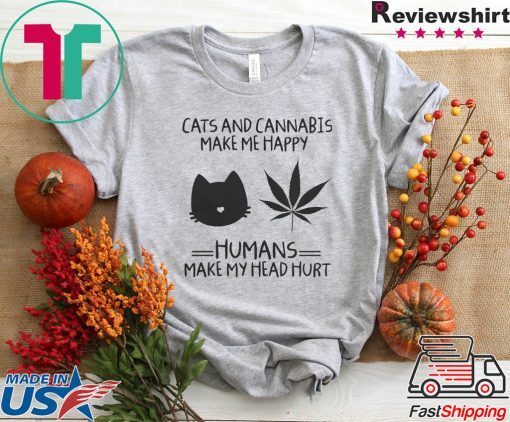 Cats And Cannabis Make Me Happy Humans Make My Head Hurt Gift T-Shirts