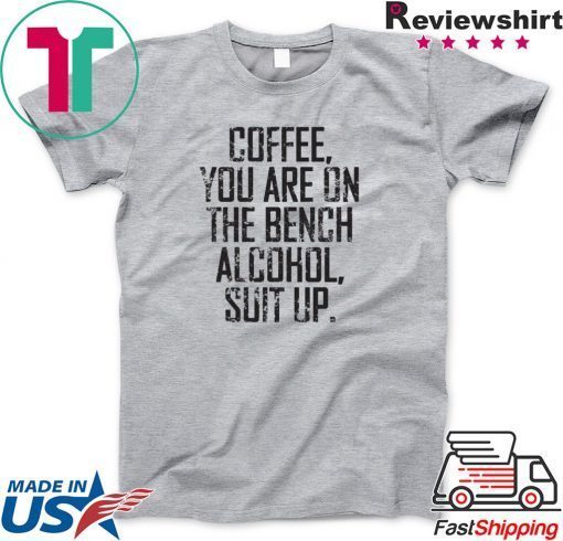 Coffee You Are On The Bench Alcohol Suit Up Official T-Shirts