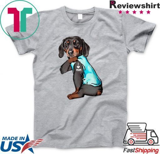 DACHSHUND I LOVE MOM TATTOOS GIFT SHIRTS