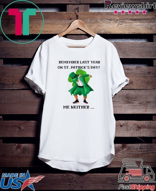 Dabbing Leprechaun Remember Last Year On St Patrick’s Day Me Neither Gift T-Shirts