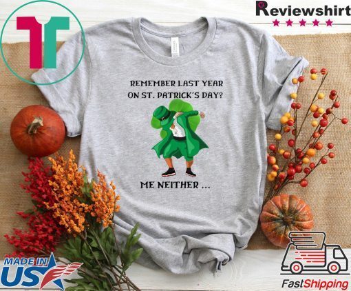 Dabbing Leprechaun Remember Last Year On St Patrick’s Day Me Neither Gift T-Shirts