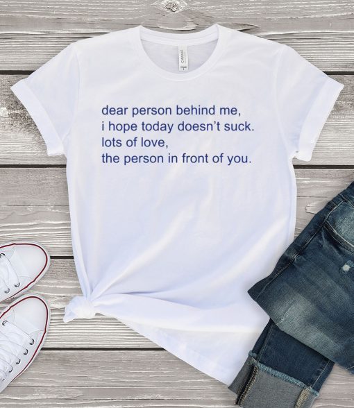 Dear Person Behind Me I Hope Today Doesnt Suck Official T-Shirt