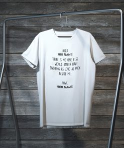 Dear his name there is no one else I would rather have snoring as loud as fuck beside me love her name Gift T-Shirt