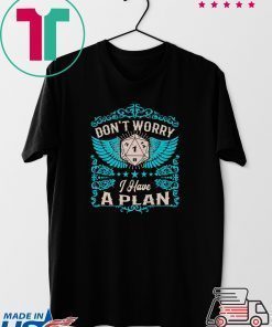 Don’t Worry I Have A Plan Gift T-Shirt