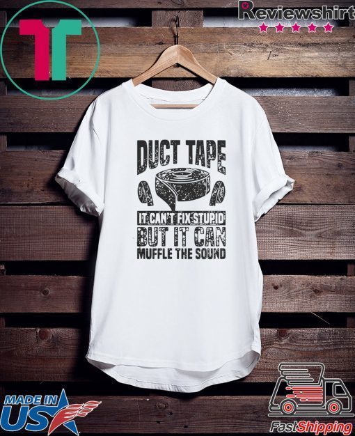 Duct Tape It Cant Fix Stupid But It Can Muffle The Sound Gift T-Shirt
