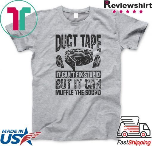 Duct Tape It Cant Fix Stupid But It Can Muffle The Sound Gift T-Shirt