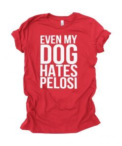 Even My Dog Hates Pelosi Gift T-Shirt