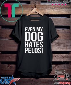 Even My Dog Hates Pelosi Gift T-Shirt