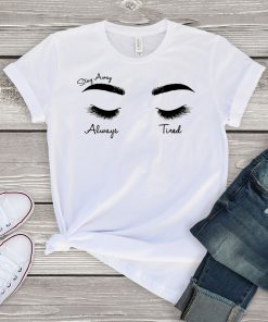 Face eye stay away always tired Gift T-Shirt