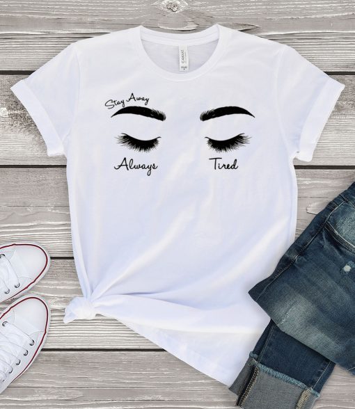 Face eye stay away always tired Gift T-Shirt