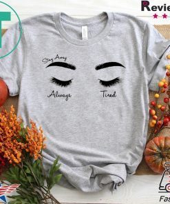 Face eye stay away always tired Gift T-Shirt