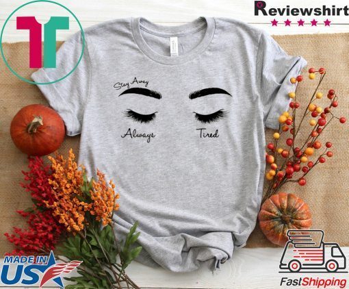 Face eye stay away always tired Gift T-Shirt