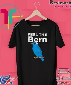 Feel The Bern Bernie Sanders Biue Bird Funny 2020 President Gift T-Shirt