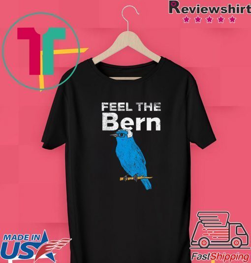 Feel The Bern Bernie Sanders Biue Bird Funny 2020 President Gift T-Shirt