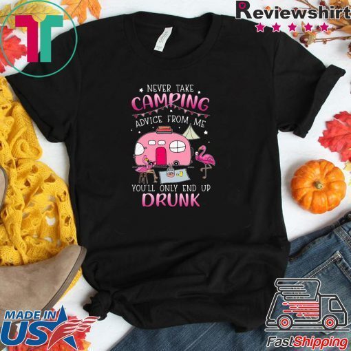 Flamingo Never Take Camping Advice From Me You’ll Only End Up Drunk Gift T-Shirts