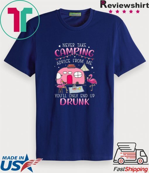 Flamingo Never Take Camping Advice From Me You’ll Only End Up Drunk Gift T-Shirts