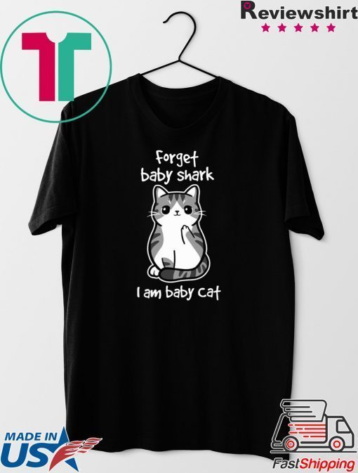 Forget Baby Shark I Am Baby Cat Gift T-Shirt