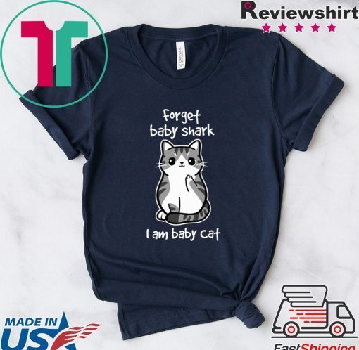 Forget Baby Shark I Am Baby Cat Gift T-Shirt