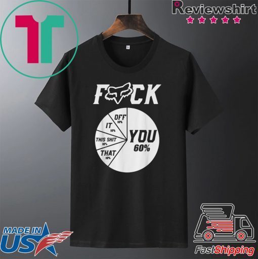 Fox racing fuck pie chart you 60 off it this shit that 10 Gift T-Shirt