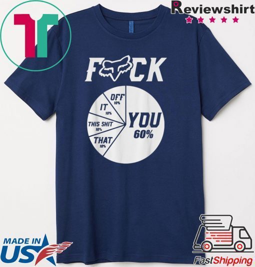 Fox racing fuck pie chart you 60 off it this shit that 10 Gift T-Shirt