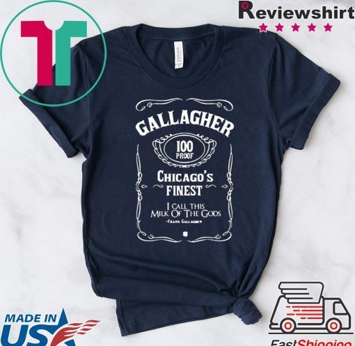 Gallagher 100 Proof Chicago’s Finest I Call This Milk Of he Gods Gift T-Shirts