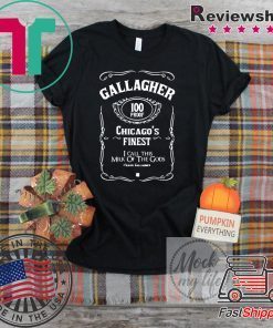 Gallagher 100 Proof Chicago’s Finest I Call This Milk Of he Gods Gift T-Shirts