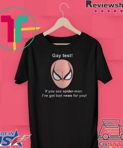 Gay Test If You See Spider-man I’ve Got Bad News For You Gift T-Shirts