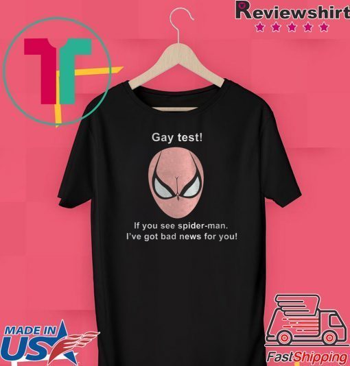 Gay Test If You See Spider-man I’ve Got Bad News For You Gift T-Shirts