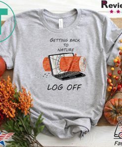 Getting Back To Nature Log Off Gift T-Shirts