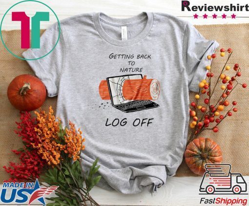 Getting Back To Nature Log Off Gift T-Shirts