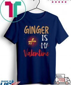 Ginger Is My Valentine – Ginger Lover Valentines Day Gift T-Shirts