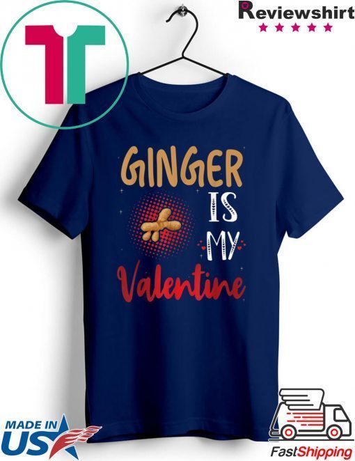 Ginger Is My Valentine – Ginger Lover Valentines Day Gift T-Shirts