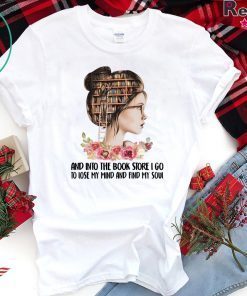 Girl Flower And Into The Book Store I Go To Lose My Mind And Find My Soul Gift T-Shirt