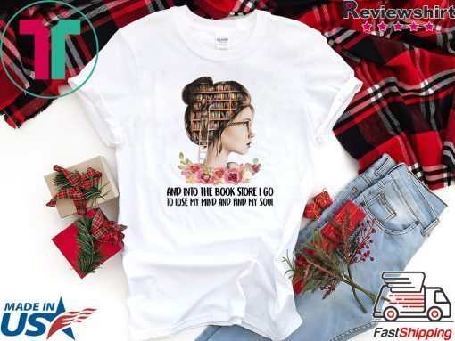 Girl Flower And Into The Book Store I Go To Lose My Mind And Find My Soul Gift T-Shirt