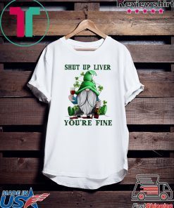 Gnome drink wine Shut up liver you’re fine St Patrick’s day Gift T-Shirt