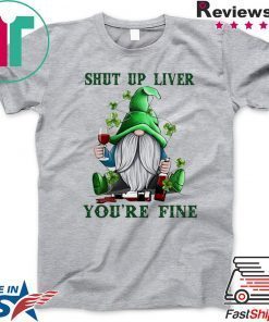 Gnome drink wine Shut up liver you’re fine St Patrick’s day Gift T-Shirt