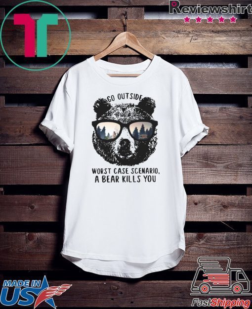 Go Out Side Worst Case Scenario A Bear Kills You Gift T-Shirt