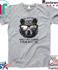 Go Out Side Worst Case Scenario A Bear Kills You Gift T-Shirt