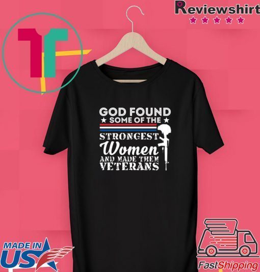 God Found Some Of The Strongest Women And Made Them Veterans Gift T-Shirts