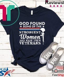 God Found Some Of The Strongest Women And Made Them Veterans Gift T-Shirts