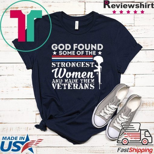 God Found Some Of The Strongest Women And Made Them Veterans Gift T-Shirts