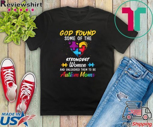 God Found Some Of The Strongest Women And Unleashed Them To Be Autism Moms Gift T-Shirts