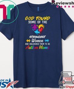 God Found Some Of The Strongest Women And Unleashed Them To Be Autism Moms Gift T-Shirts