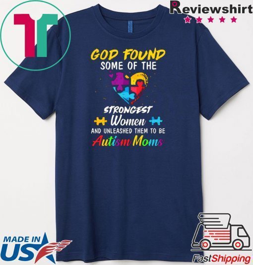 God Found Some Of The Strongest Women And Unleashed Them To Be Autism Moms Gift T-Shirts