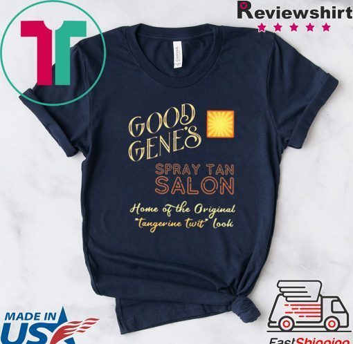 Good Gene’s Spray Tan Salon Home Of The Original Tangerine Twit Look Gift T-Shirts