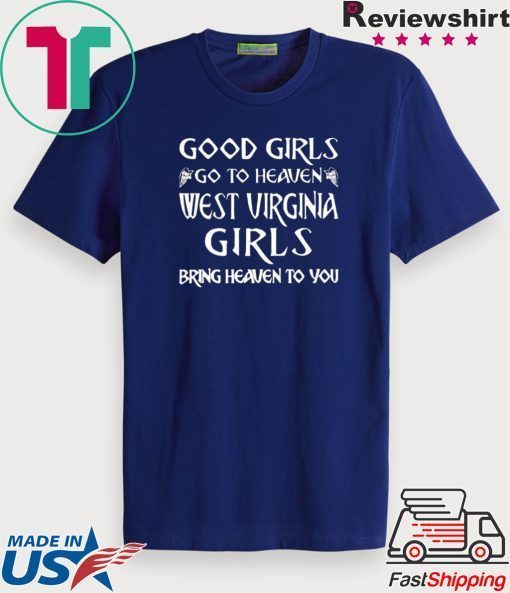 Good Girls Go To Heaven West Virginia Bring Heaven To You Gift T-Shirt