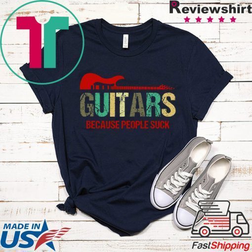 Guitars Because People Suck Gift T-Shirts